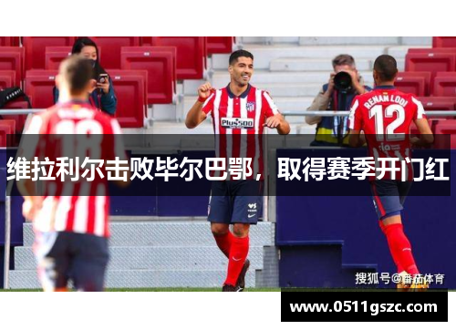 维拉利尔击败毕尔巴鄂，取得赛季开门红