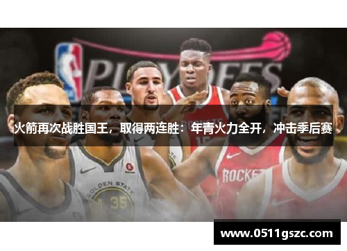 火箭再次战胜国王，取得两连胜：年青火力全开，冲击季后赛