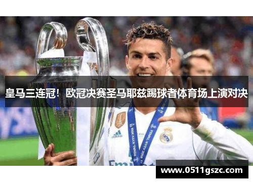 皇马三连冠！欧冠决赛圣马耶兹踢球者体育场上演对决