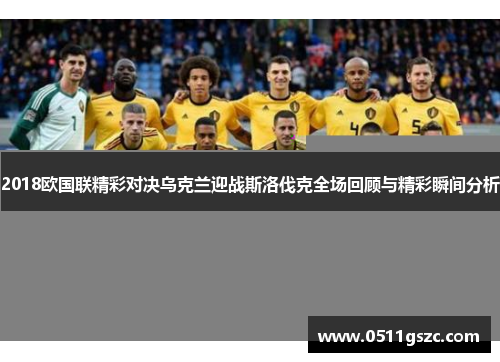 2018欧国联精彩对决乌克兰迎战斯洛伐克全场回顾与精彩瞬间分析